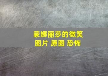 蒙娜丽莎的微笑图片 原图 恐怖